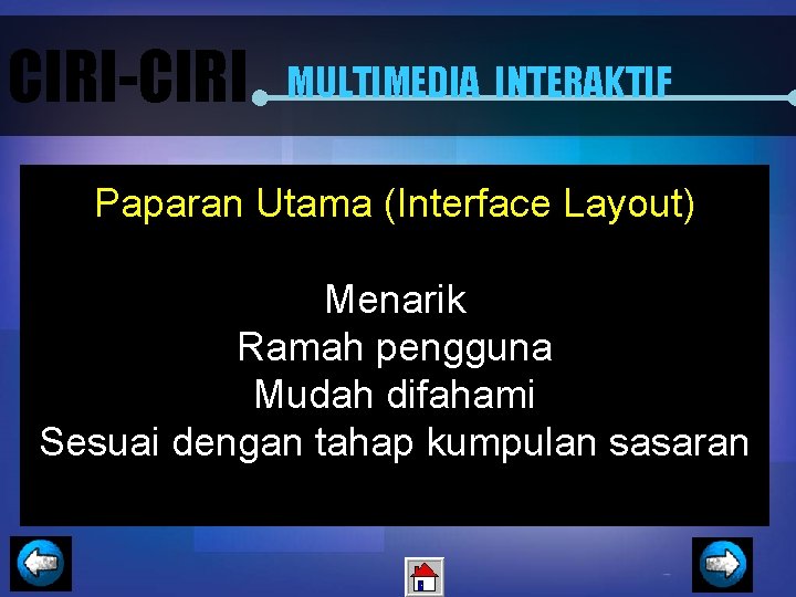 CIRI-CIRI MULTIMEDIA INTERAKTIF Paparan Utama (Interface Layout) Menarik Ramah pengguna Mudah difahami Sesuai dengan
