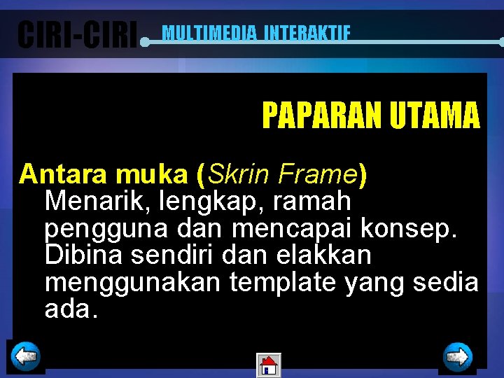 CIRI-CIRI MULTIMEDIA INTERAKTIF PAPARAN UTAMA Antara muka (Skrin Frame) Menarik, lengkap, ramah pengguna dan