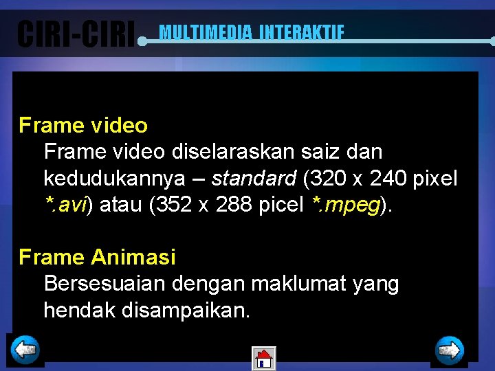CIRI-CIRI MULTIMEDIA INTERAKTIF Frame video diselaraskan saiz dan kedudukannya – standard (320 x 240