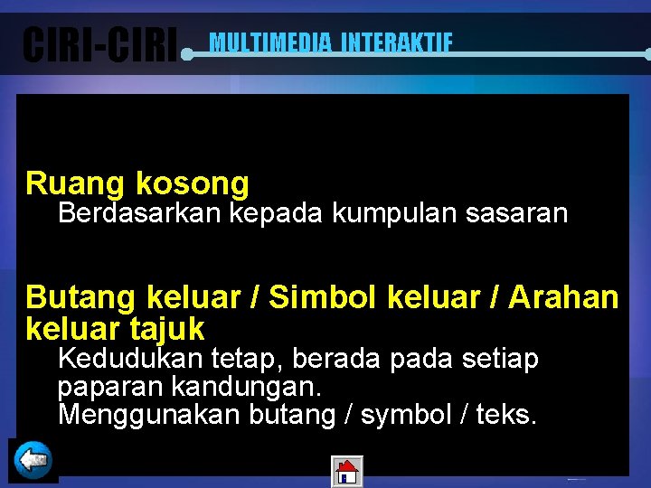 CIRI-CIRI MULTIMEDIA INTERAKTIF Ruang kosong Berdasarkan kepada kumpulan sasaran Butang keluar / Simbol keluar