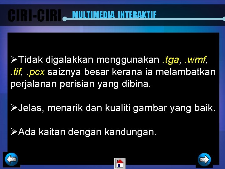 CIRI-CIRI MULTIMEDIA INTERAKTIF ØTidak digalakkan menggunakan. tga, . wmf, . tif, . pcx saiznya