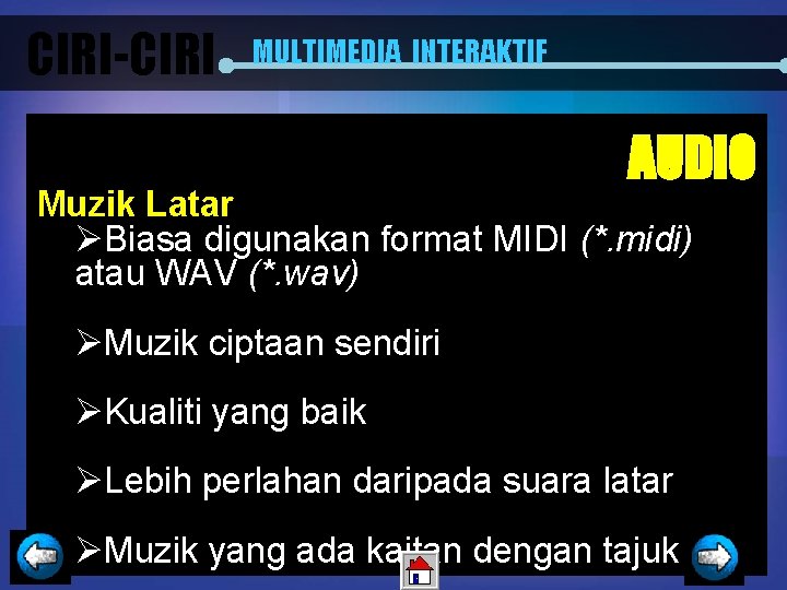 CIRI-CIRI MULTIMEDIA INTERAKTIF AUDIO Muzik Latar ØBiasa digunakan format MIDI (*. midi) atau WAV