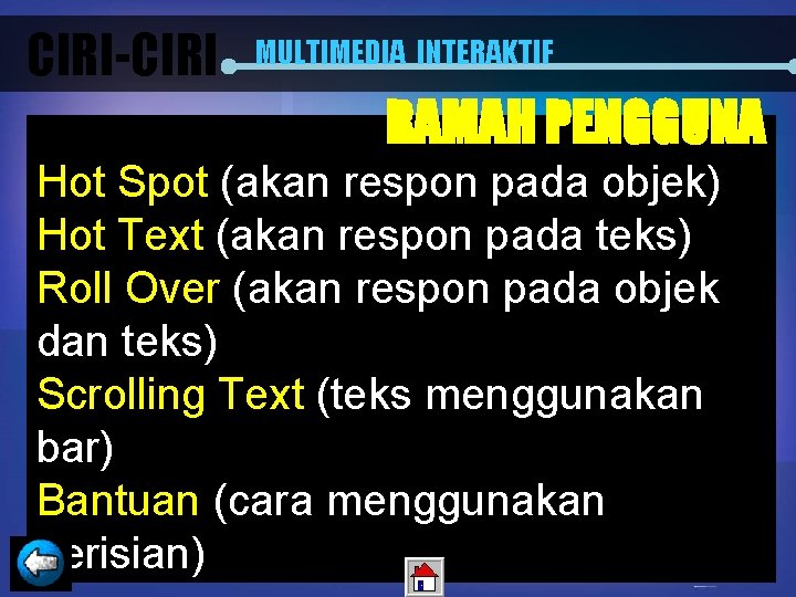 CIRI-CIRI MULTIMEDIA INTERAKTIF RAMAH PENGGUNA Hot Spot (akan respon pada objek) Hot Text (akan