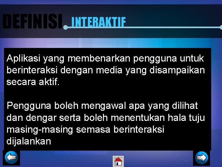 DEFINISI INTERAKTIF Aplikasi yang membenarkan pengguna untuk berinteraksi dengan media yang disampaikan secara aktif.