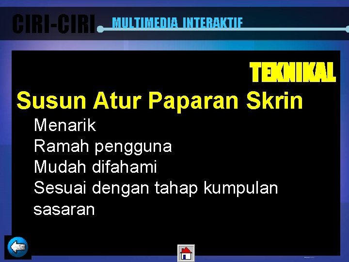 CIRI-CIRI MULTIMEDIA INTERAKTIF TEKNIKAL Susun Atur Paparan Skrin Menarik Ramah pengguna Mudah difahami Sesuai