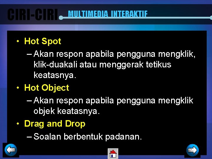 CIRI-CIRI MULTIMEDIA INTERAKTIF • Hot Spot – Akan respon apabila pengguna mengklik, klik-duakali atau