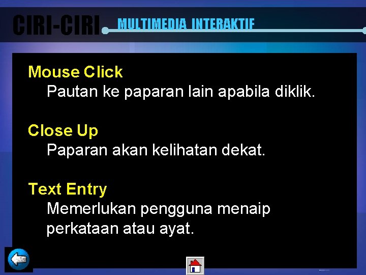 CIRI-CIRI MULTIMEDIA INTERAKTIF Mouse Click Pautan ke paparan lain apabila diklik. Close Up Paparan