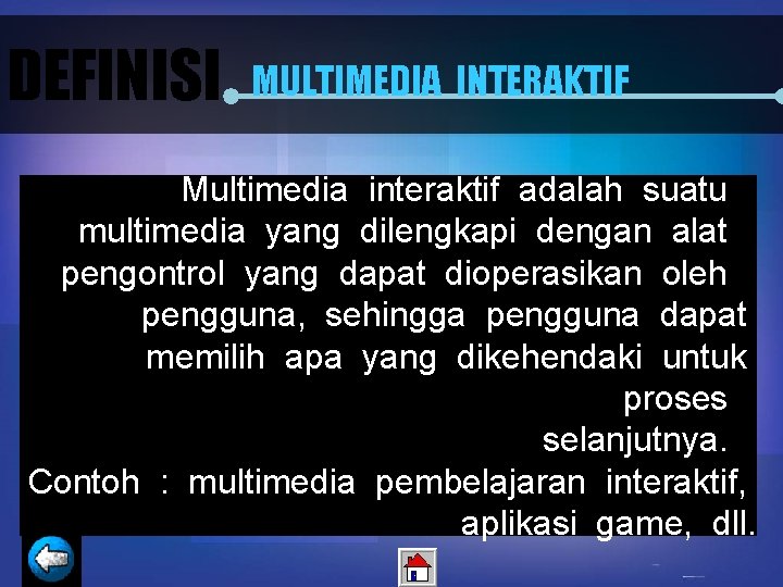 DEFINISI MULTIMEDIA INTERAKTIF Multimedia interaktif adalah suatu multimedia yang dilengkapi dengan alat pengontrol yang