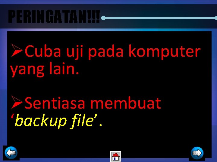 PERINGATAN!!! ØCuba uji pada komputer yang lain. ØSentiasa membuat ‘backup file’. 