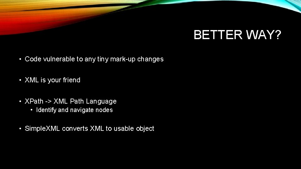 BETTER WAY? • Code vulnerable to any tiny mark-up changes • XML is your