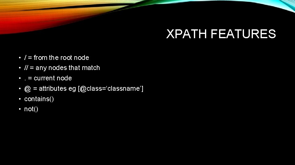 XPATH FEATURES • / = from the root node • // = any nodes