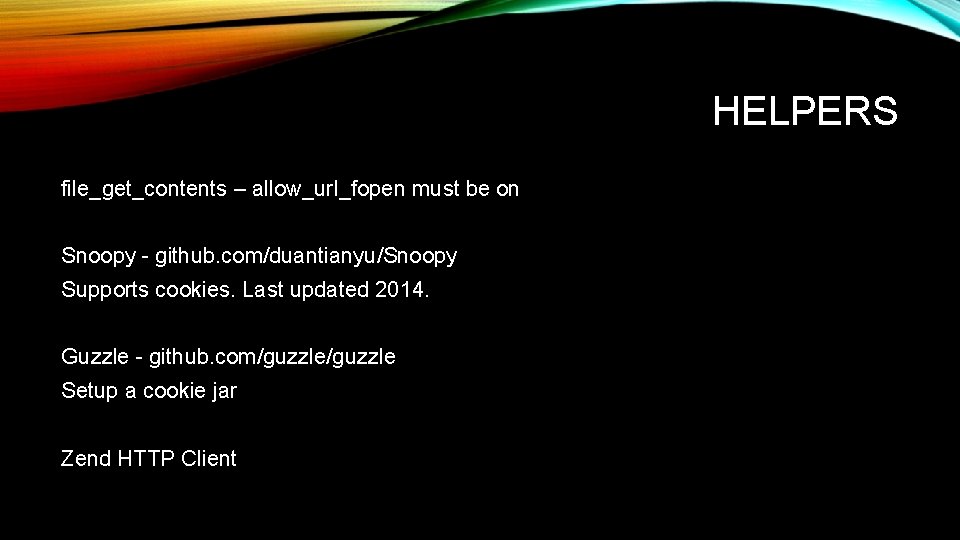HELPERS file_get_contents – allow_url_fopen must be on Snoopy - github. com/duantianyu/Snoopy Supports cookies. Last
