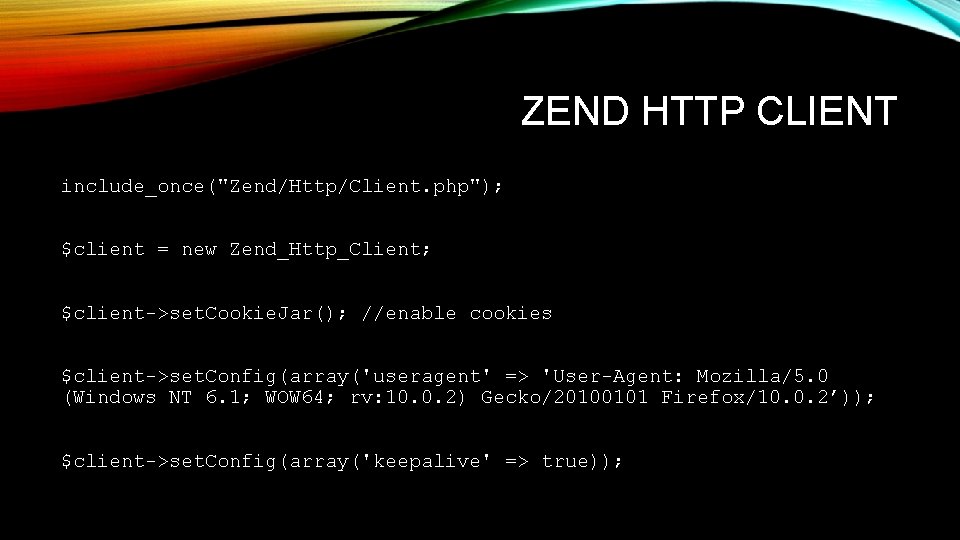 ZEND HTTP CLIENT include_once("Zend/Http/Client. php"); $client = new Zend_Http_Client; $client->set. Cookie. Jar(); //enable cookies