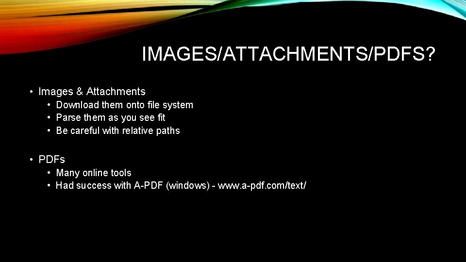 IMAGES/ATTACHMENTS/PDFS? • Images & Attachments • Download them onto file system • Parse them