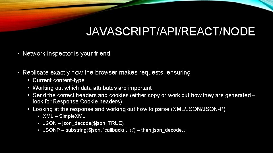 JAVASCRIPT/API/REACT/NODE • Network inspector is your friend • Replicate exactly how the browser makes
