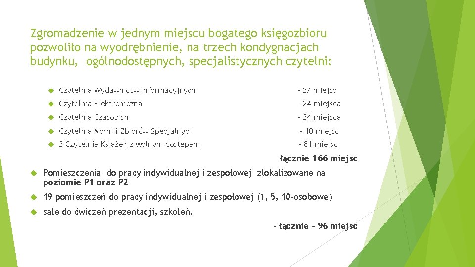 Zgromadzenie w jednym miejscu bogatego księgozbioru pozwoliło na wyodrębnienie, na trzech kondygnacjach budynku, ogólnodostępnych,