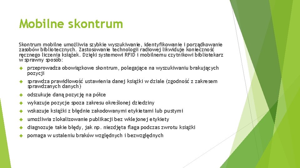 Mobilne skontrum Skontrum mobilne umożliwia szybkie wyszukiwanie, identyfikowanie i porządkowanie zasobów bibliotecznych. Zastosowanie technologii