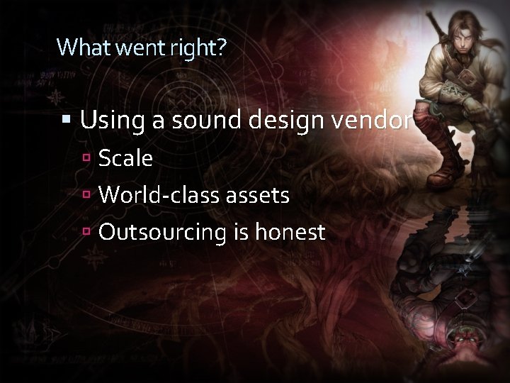 What went right? Using a sound design vendor Scale World-class assets Outsourcing is honest