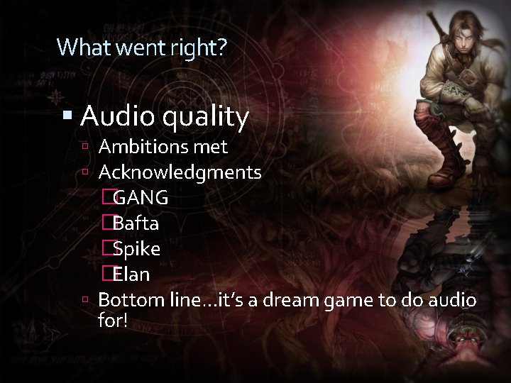 What went right? Audio quality Ambitions met Acknowledgments �GANG �Bafta �Spike �Elan Bottom line…it’s