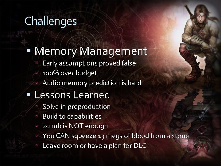 Challenges Memory Management Early assumptions proved false 100% over budget Audio memory prediction is