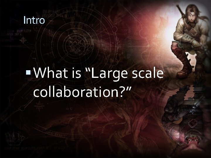 Intro What is “Large scale collaboration? ” 