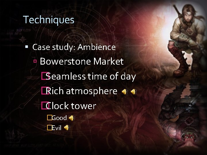 Techniques Case study: Ambience Bowerstone Market � Seamless time of day � Rich atmosphere