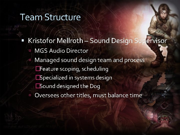 Team Structure Kristofor Mellroth – Sound Design Supervisor MGS Audio Director Managed sound design