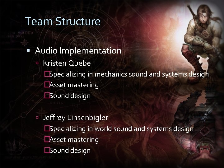 Team Structure Audio Implementation Kristen Quebe �Specializing in mechanics sound and systems design �Asset