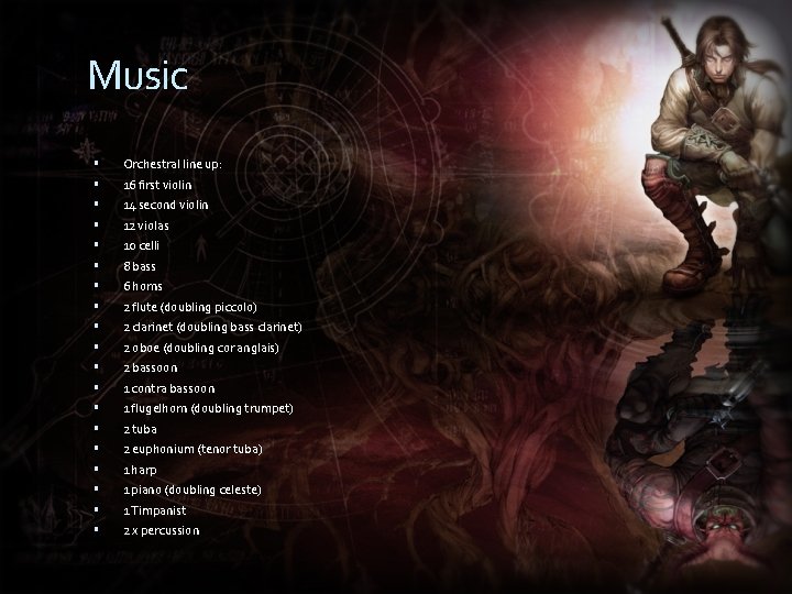 Music Orchestral line up: 16 first violin 14 second violin 12 violas 10 celli