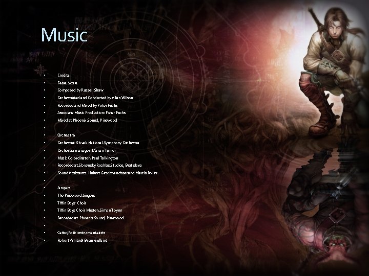 Music Credits: Fable Score Composed by Russell Shaw Orchestrated and Conducted by Allan Wilson