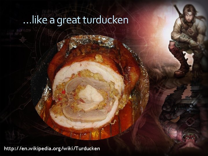 …like a great turducken http: //en. wikipedia. org/wiki/Turducken 