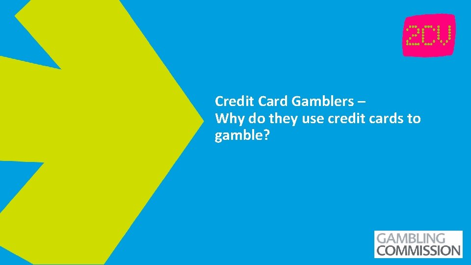 Credit Card Gamblers – Why do they use credit cards to gamble? INSERT CLIENT