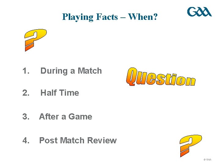 Playing Facts – When? 1. During a Match 2. Half Time 3. After a