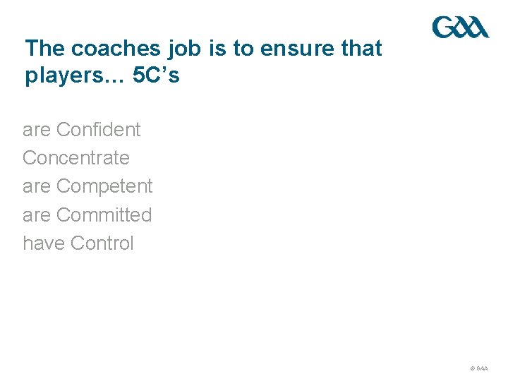 The coaches job is to ensure that players… 5 C’s are Confident Concentrate are