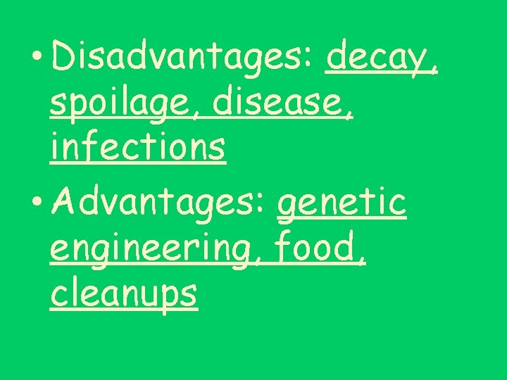  • Disadvantages: decay, spoilage, disease, infections • Advantages: genetic engineering, food, cleanups 