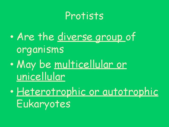 Protists • Are the diverse group of organisms • May be multicellular or unicellular
