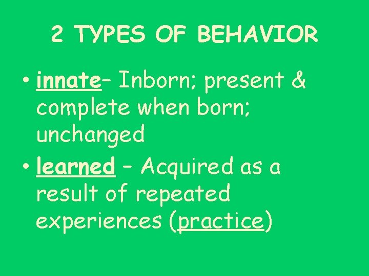2 TYPES OF BEHAVIOR • innate– Inborn; present & complete when born; unchanged •