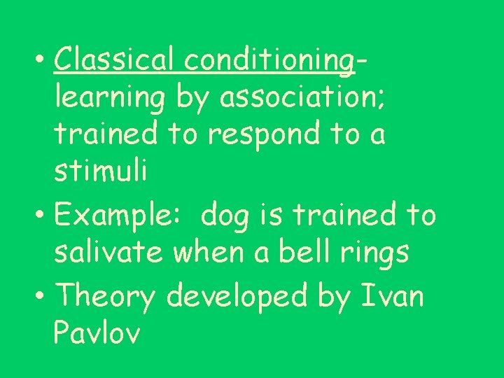  • Classical conditioninglearning by association; trained to respond to a stimuli • Example: