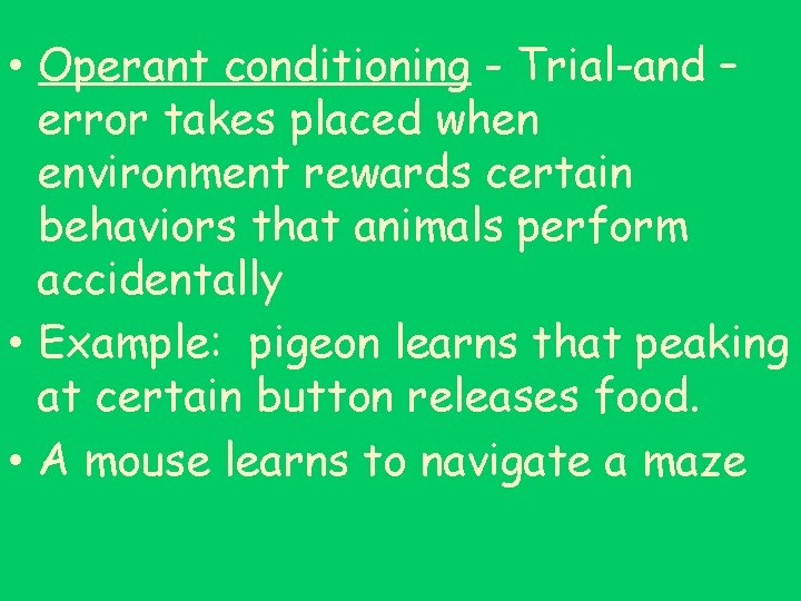  • Operant conditioning - Trial-and – error takes placed when environment rewards certain