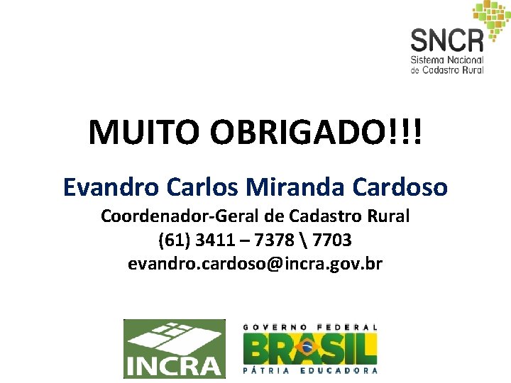 MUITO OBRIGADO!!! Evandro Carlos Miranda Cardoso Coordenador-Geral de Cadastro Rural (61) 3411 – 7378 MUITO OBRIGADO!!! Evandro Carlos Miranda Cardoso Coordenador-Geral de Cadastro Rural (61) 3411 – 7378