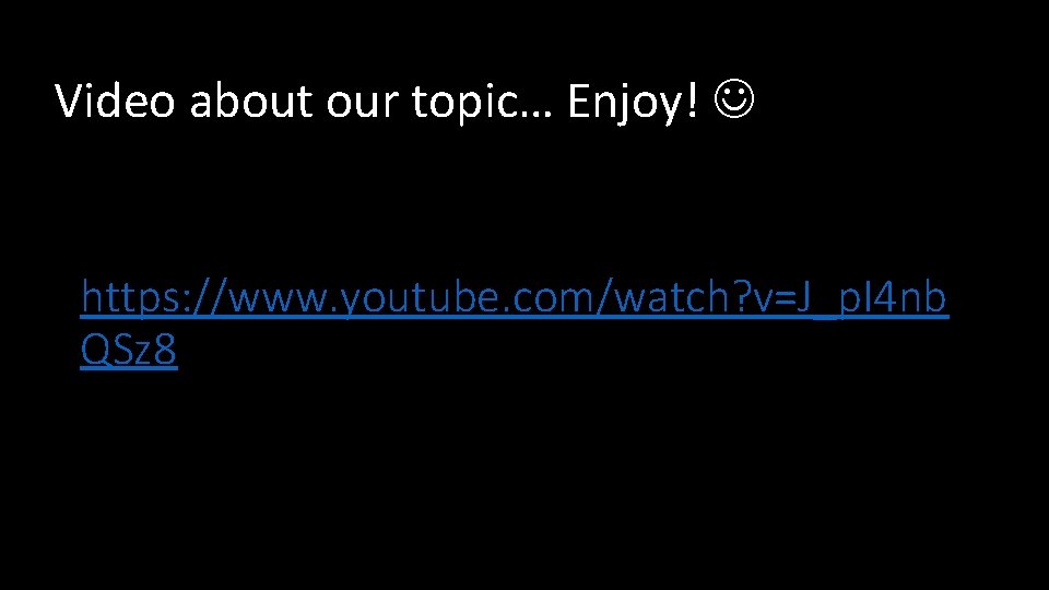 Video about our topic… Enjoy! https: //www. youtube. com/watch? v=J_p. I 4 nb QSz Video about our topic… Enjoy! https: //www. youtube. com/watch? v=J_p. I 4 nb QSz