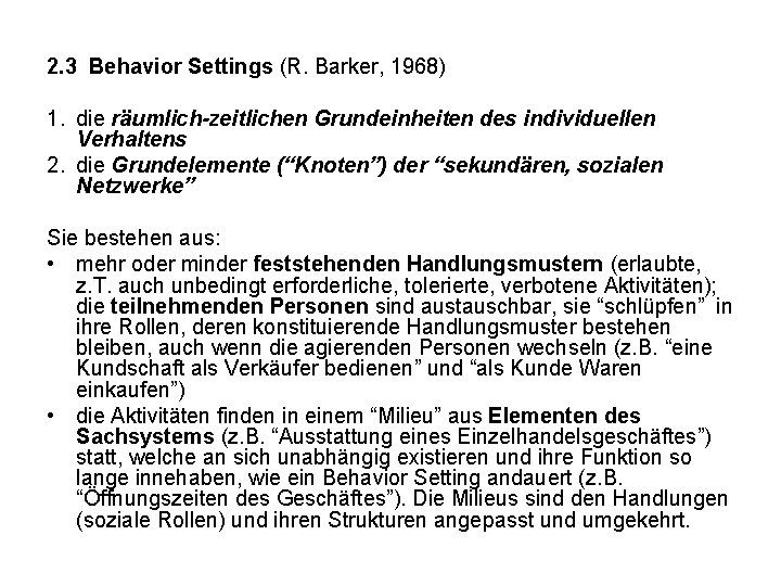 2. 3 Behavior Settings (R. Barker, 1968) 1. die räumlich-zeitlichen Grundeinheiten des individuellen Verhaltens 2. 3 Behavior Settings (R. Barker, 1968) 1. die räumlich-zeitlichen Grundeinheiten des individuellen Verhaltens