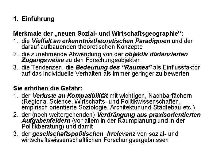 1. Einführung Merkmale der „neuen Sozial- und Wirtschaftsgeographie“: 1. die Vielfalt an erkenntnistheoretischen Paradigmen 1. Einführung Merkmale der „neuen Sozial- und Wirtschaftsgeographie“: 1. die Vielfalt an erkenntnistheoretischen Paradigmen