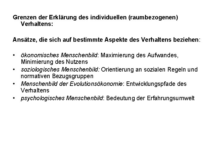 Grenzen der Erklärung des individuellen (raumbezogenen) Verhaltens: Ansätze, die sich auf bestimmte Aspekte des Grenzen der Erklärung des individuellen (raumbezogenen) Verhaltens: Ansätze, die sich auf bestimmte Aspekte des