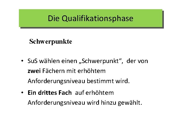 Die Qualifikationsphase Schwerpunkte • Su. S wählen einen „Schwerpunkt“, der von zwei Fächern mit