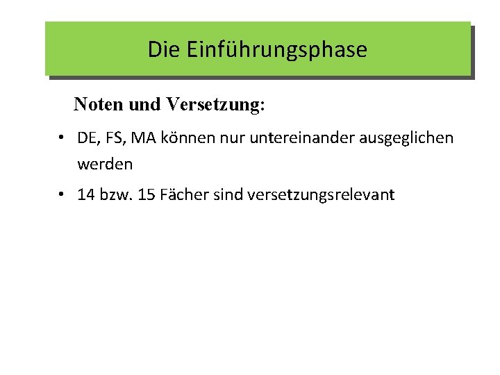 Die Einführungsphase Noten und Versetzung: • DE, FS, MA können nur untereinander ausgeglichen werden