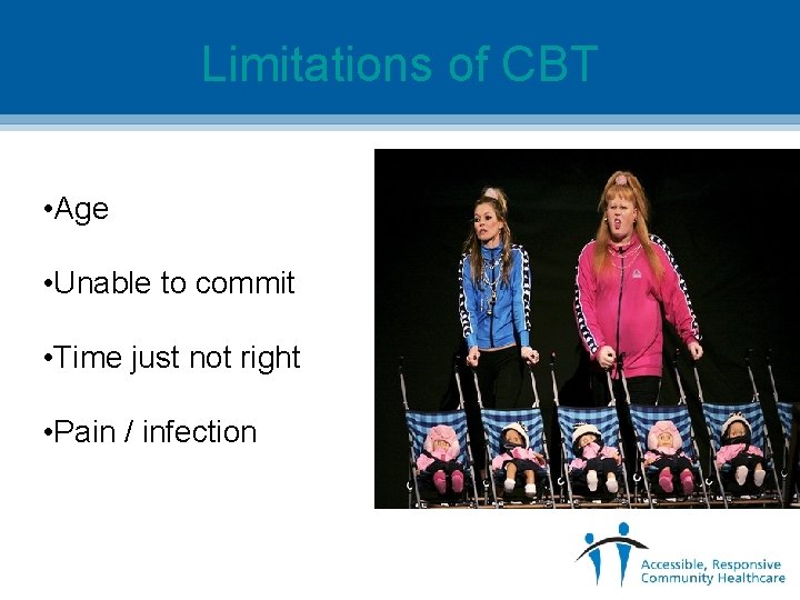 Limitations of CBT • Age • Unable to commit • Time just not right