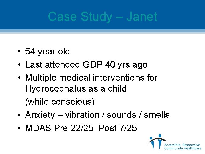 Case Study – Janet • 54 year old • Last attended GDP 40 yrs