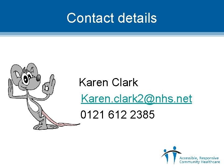 Contact details Karen Clark Karen. clark 2@nhs. net 0121 612 2385 