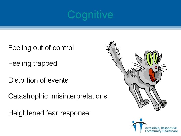 Cognitive Feeling out of control Feeling trapped Distortion of events Catastrophic misinterpretations Heightened fear